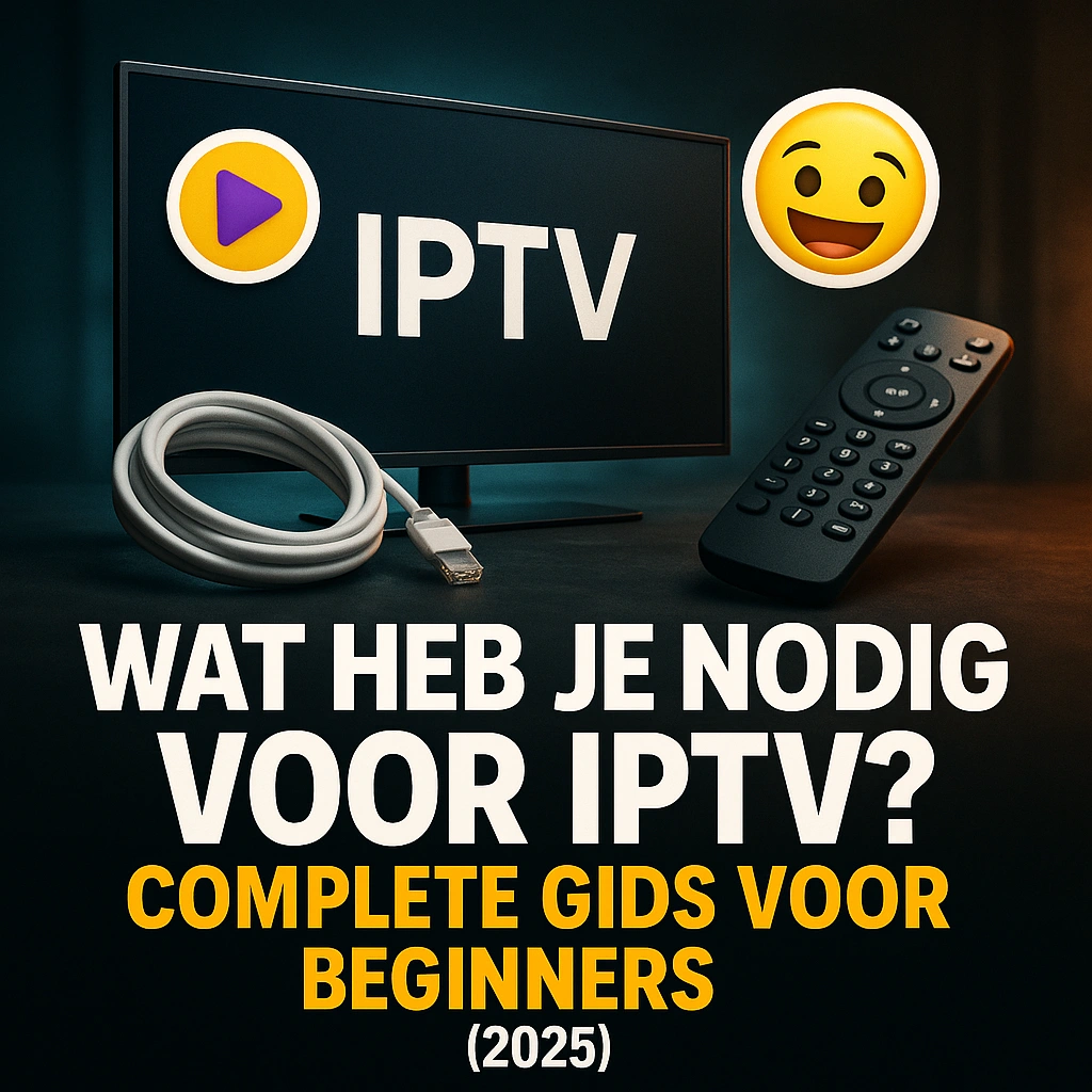 Wat heb je nodig voor IPTV? Complete gids voor beginners (2025)